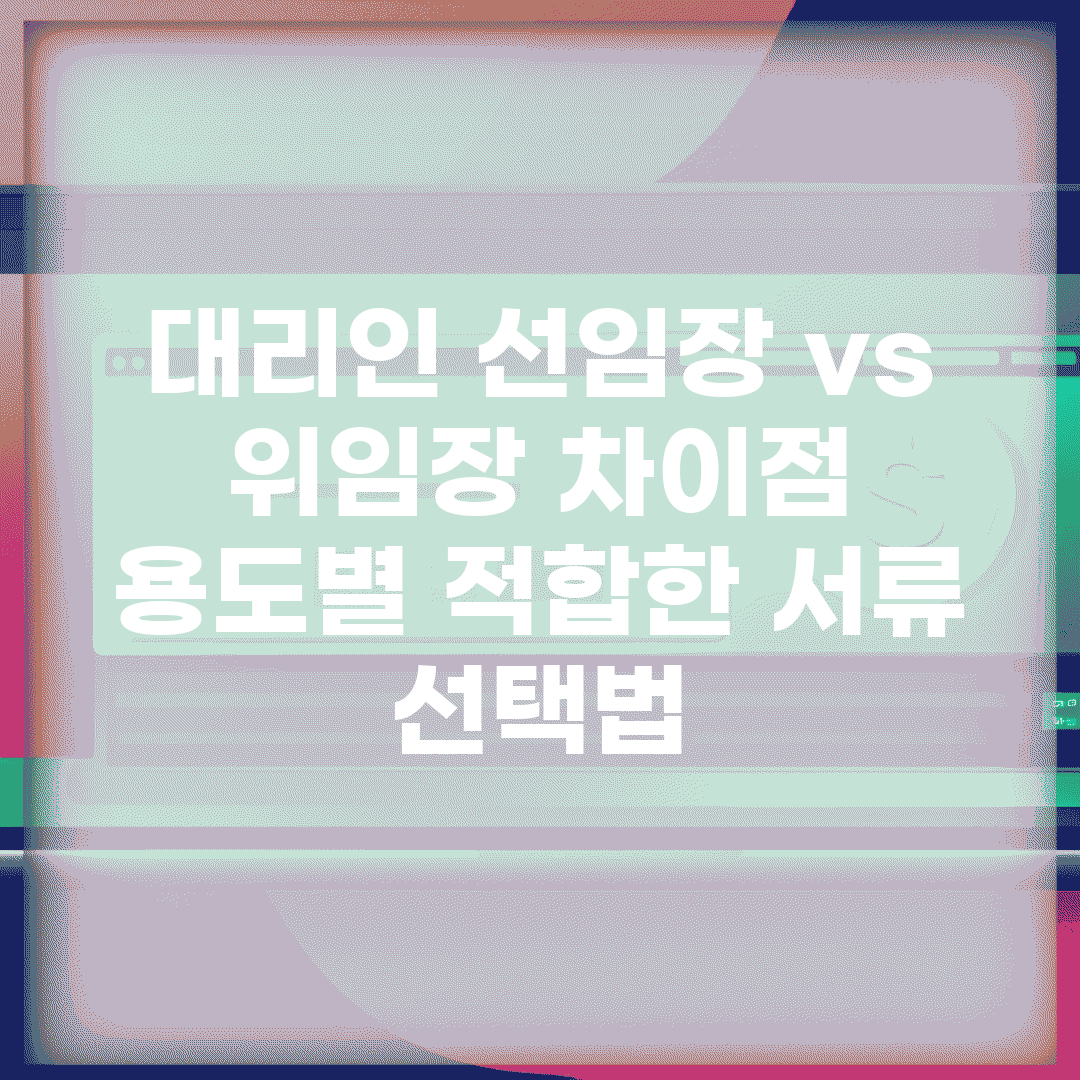 대리인 선임장 vs 위임장 차이점 | 용도별 적합한 서류 선택법