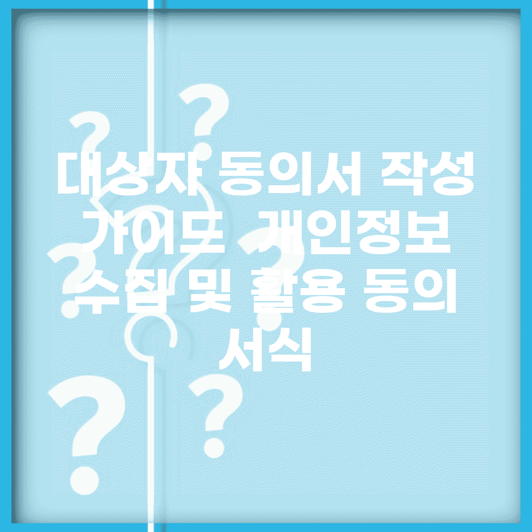 대상자 동의서 작성 가이드 | 개인정보 수집 및 활용 동의 서식