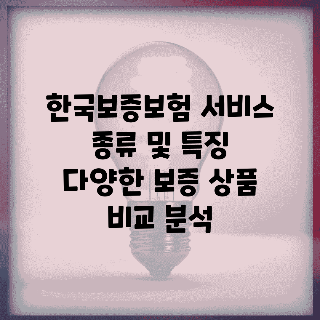 한국보증보험 서비스 종류 및 특징 | 다양한 보증 상품 비교 분석