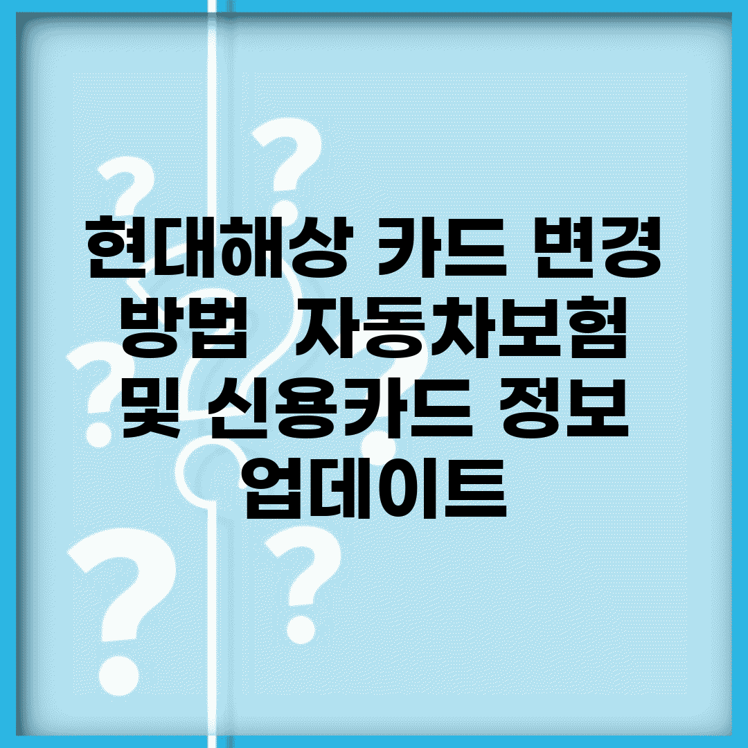 현대해상 카드 변경 방법 | 자동차보험 및 신용카드 정보 업데이트