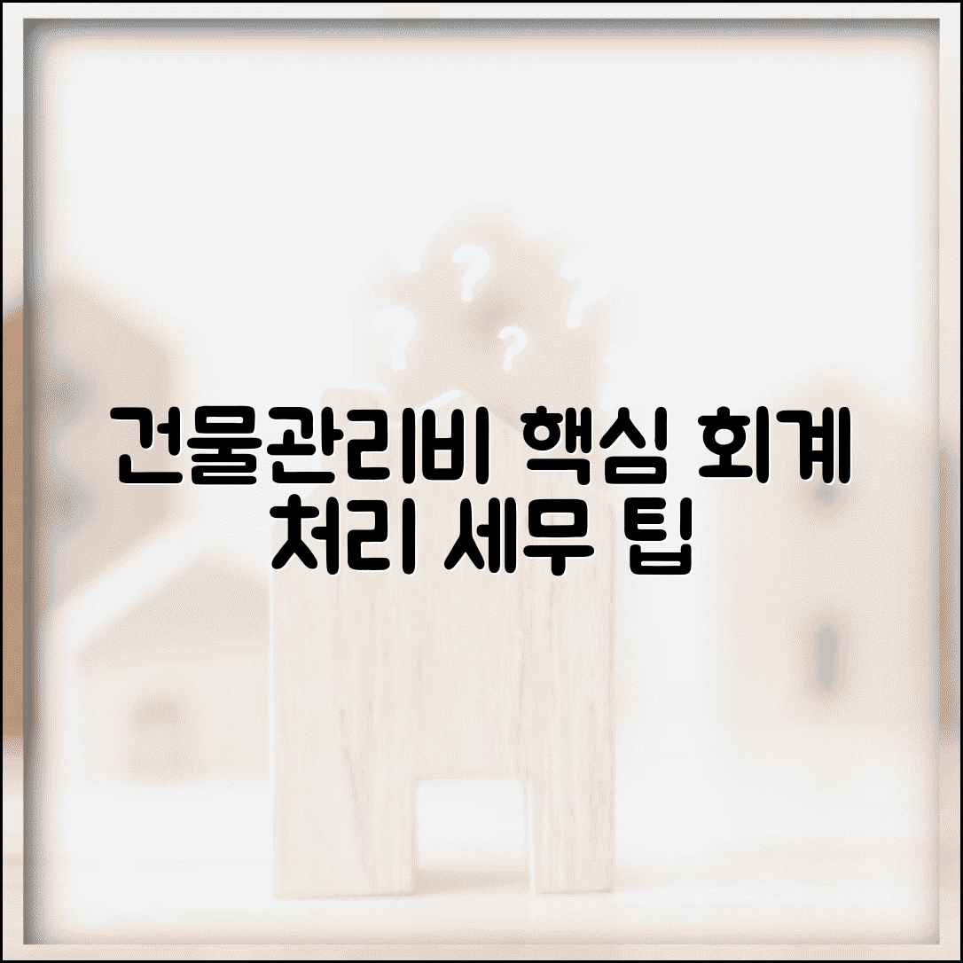 건물관리비 계정과목 처리 | 회계 처리 방법 | 관리비 실비 계정 | 세무 신고시 주의사항