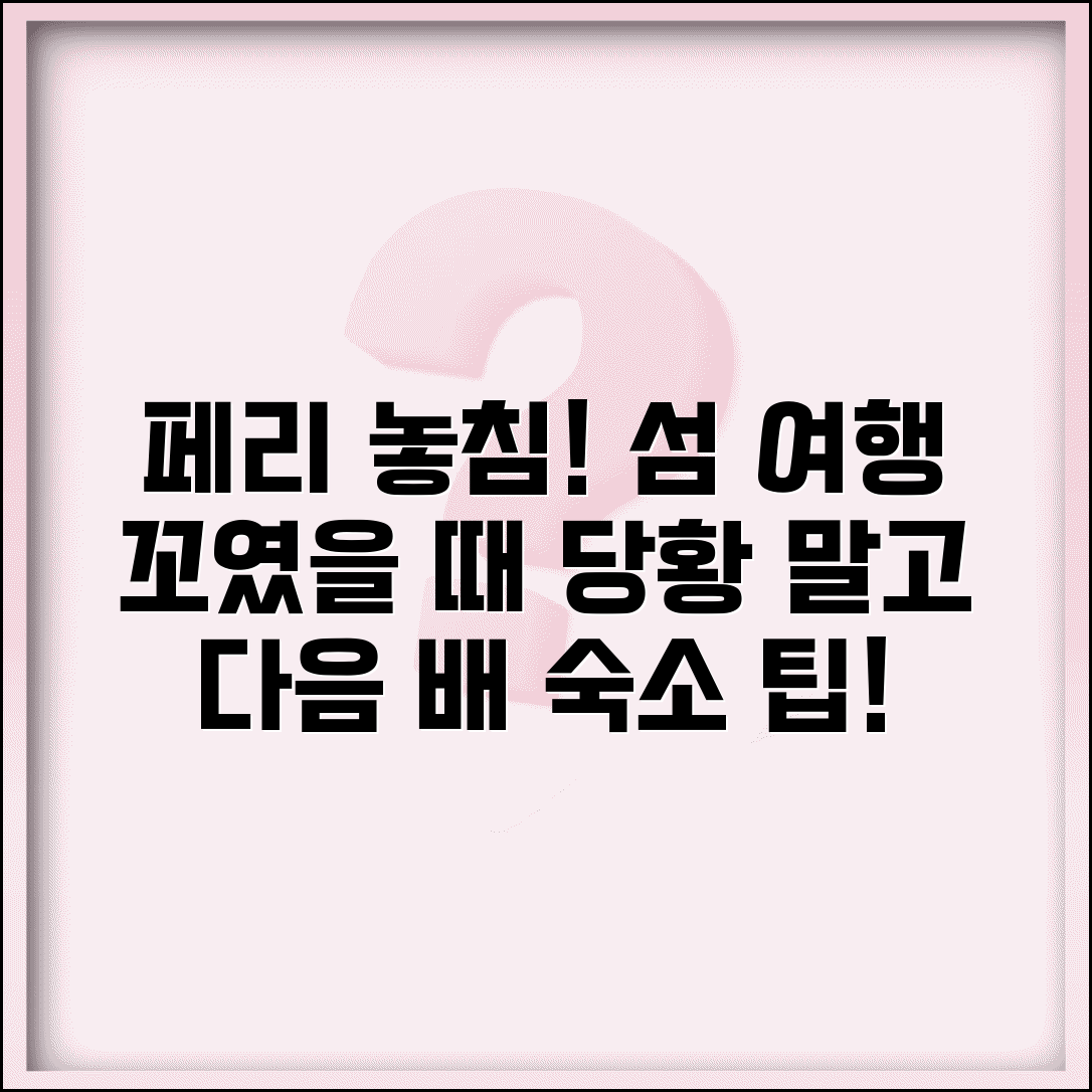 페리 놓쳤을 때 섬 여행 변경 | 배편 놓치면 다음 배 시간과 숙박 예약 변경하기