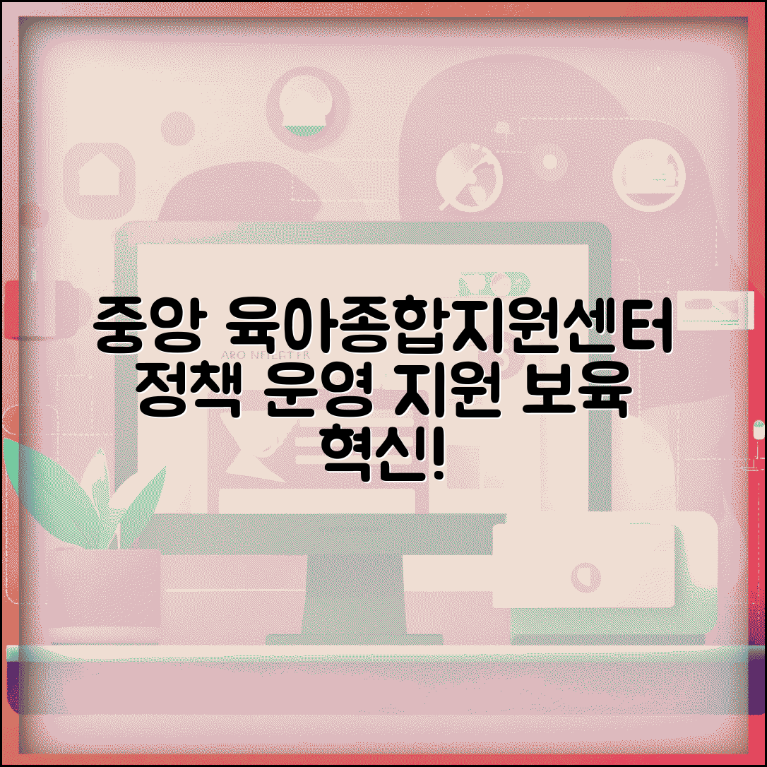 중앙 육아종합지원센터 정책 | 보육 정책 연구와 전국 육아지원센터 운영 지원