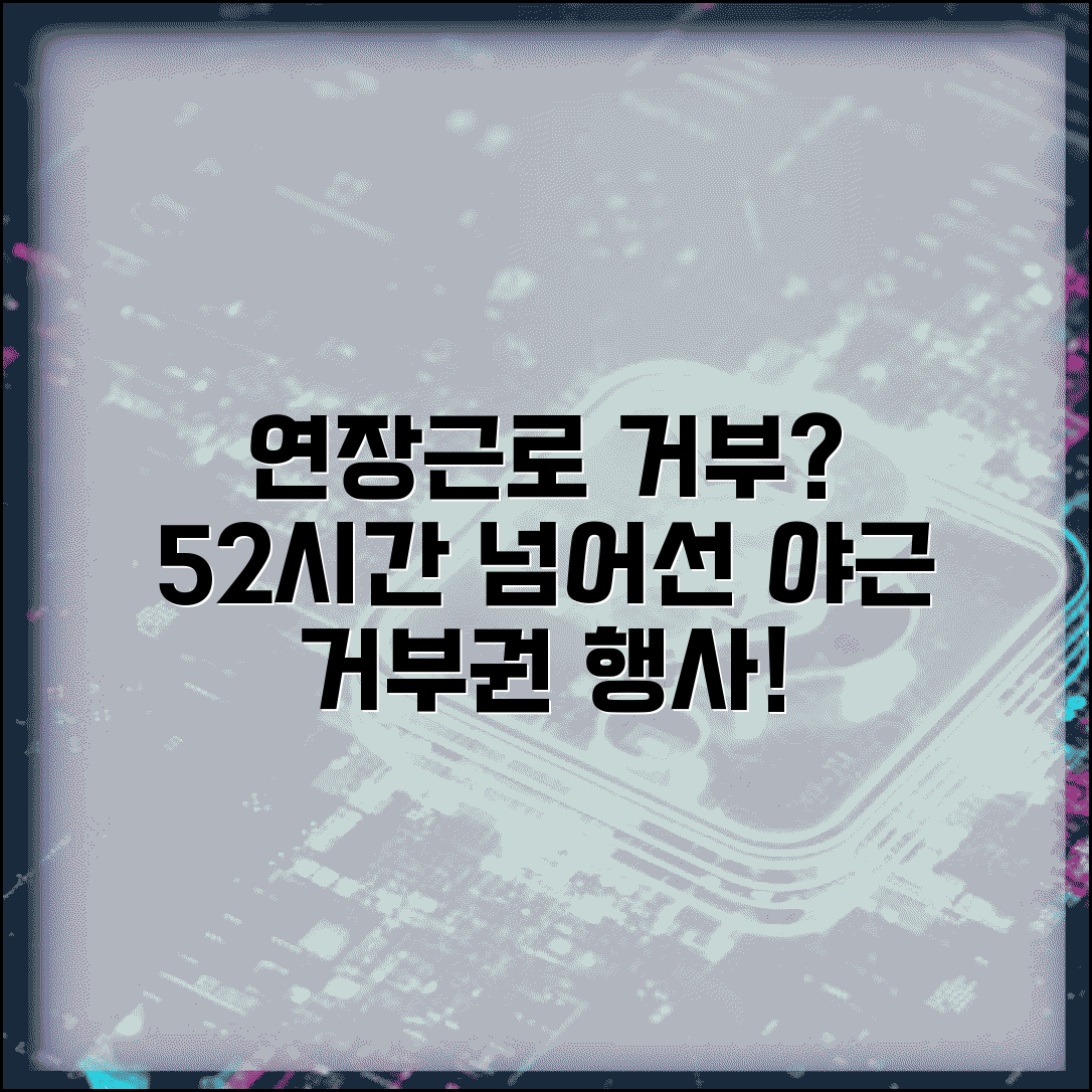 연장근로 거부할 수 있나 | 52시간 근무제 위반과 야근 거부권 행사