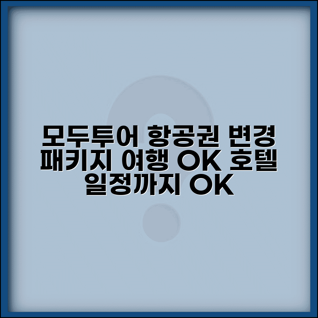 모두투어 항공권 변경 패키지 | 패키지 여행 항공편 변경과 호텔 일정 동반 조정