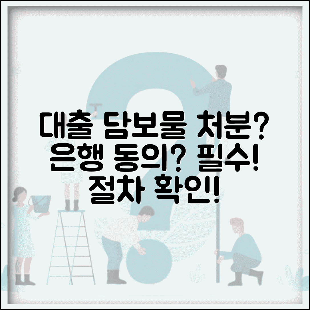 대출 담보물 처분하고 싶은데 은행 동의 필요한가요 | 담보물처분 | 은행동의 | 절차
