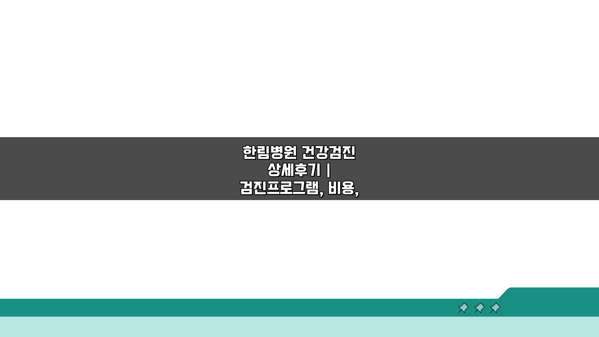 한림병원 건강검진 상세후기: 검진프로그램, 비용, 예약 완벽 정리